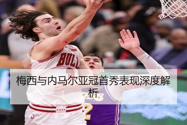 梅西与内马尔亚冠首秀表现深度解析